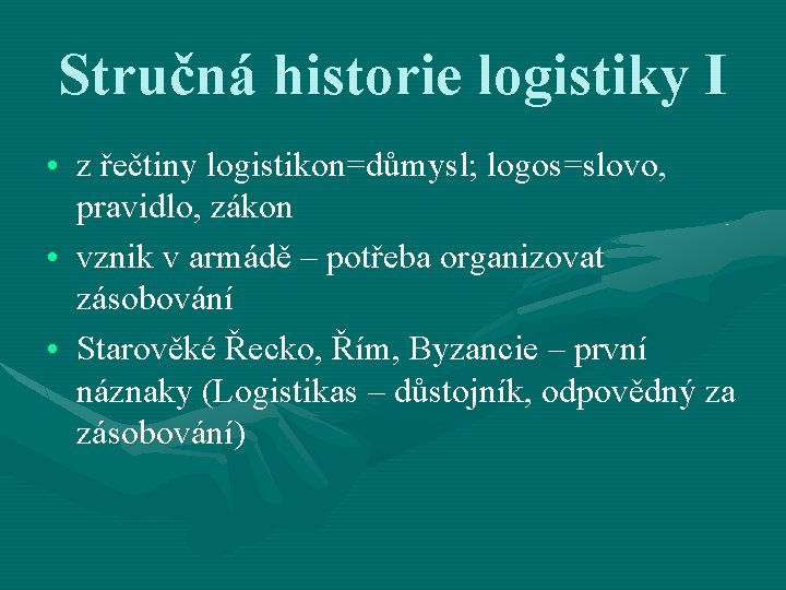 Stručná historie logistiky I • z řečtiny logistikon=důmysl; logos=slovo, pravidlo, zákon • vznik v