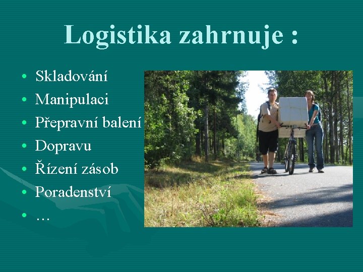 Logistika zahrnuje : • • Skladování Manipulaci Přepravní balení Dopravu Řízení zásob Poradenství …