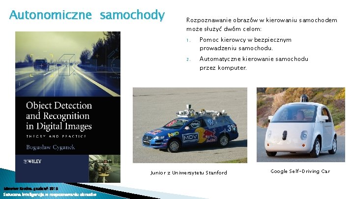 Autonomiczne samochody Rozpoznawanie obrazów w kierowaniu samochodem może służyć dwóm celom: 1. Pomoc kierowcy