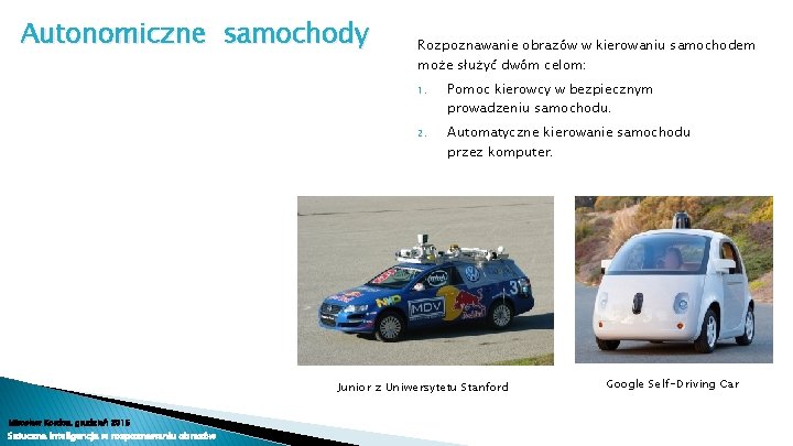 Autonomiczne samochody Rozpoznawanie obrazów w kierowaniu samochodem może służyć dwóm celom: 1. Pomoc kierowcy