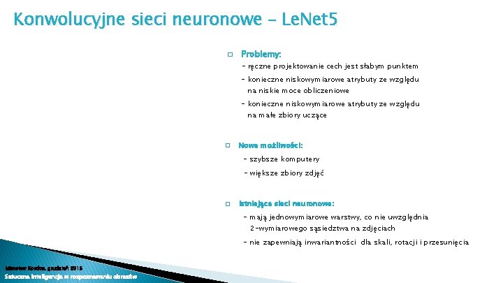 Konwolucyjne sieci neuronowe – Le. Net 5 � Problemy: - ręczne projektowanie cech jest