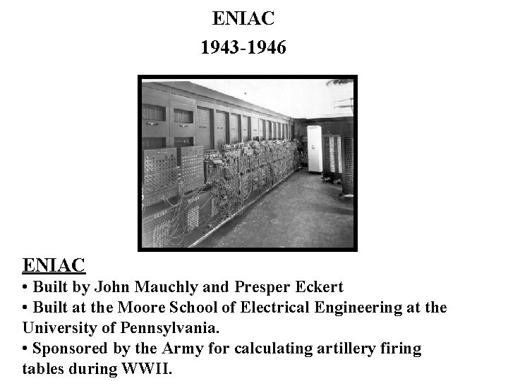 ENIAC 1943 -1946 ENIAC • Built by John Mauchly and Presper Eckert • Built