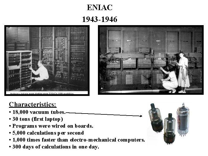 ENIAC 1943 -1946 Characteristics: • 18, 000 vacuum tubes. • 30 tons (first laptop)