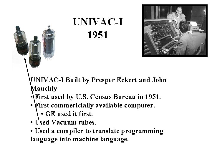 UNIVAC-I 1951 UNIVAC-I Built by Presper Eckert and John Mauchly • First used by