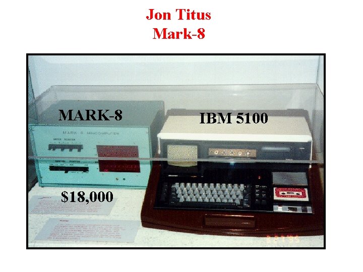 Jon Titus Mark-8 MARK-8 $18, 000 IBM 5100 