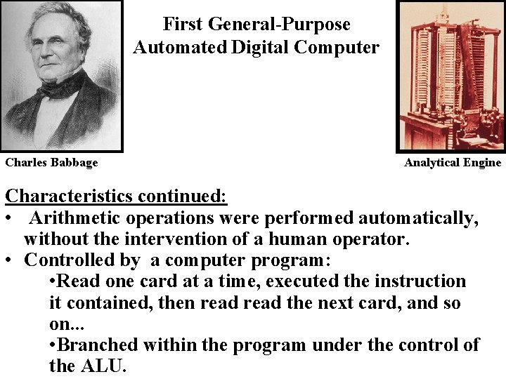 First General-Purpose Automated Digital Computer Charles Babbage Analytical Engine Characteristics continued: • Arithmetic operations