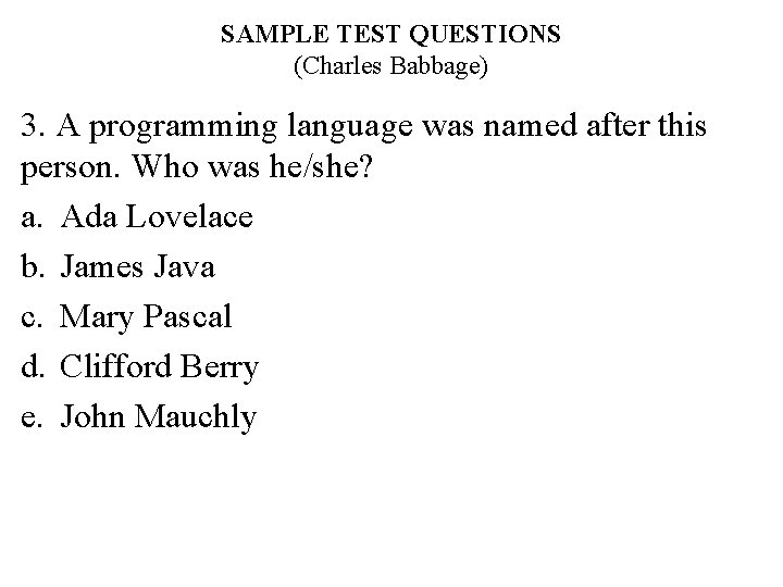 SAMPLE TEST QUESTIONS (Charles Babbage) 3. A programming language was named after this person.