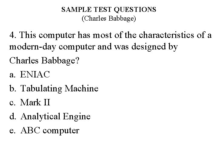 SAMPLE TEST QUESTIONS (Charles Babbage) 4. This computer has most of the characteristics of