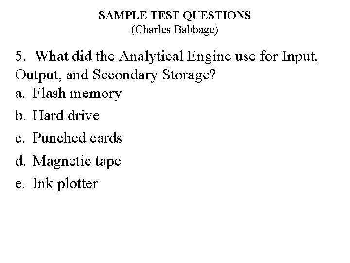 SAMPLE TEST QUESTIONS (Charles Babbage) 5. What did the Analytical Engine use for Input,