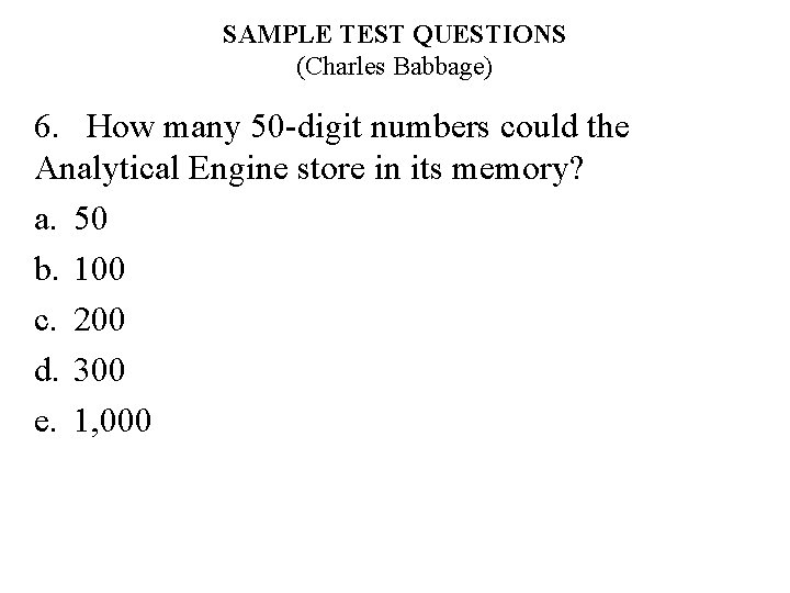 SAMPLE TEST QUESTIONS (Charles Babbage) 6. How many 50 -digit numbers could the Analytical