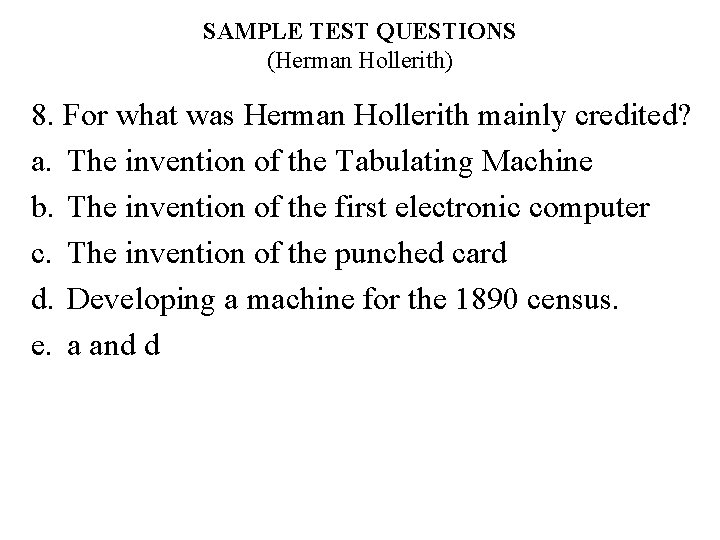 SAMPLE TEST QUESTIONS (Herman Hollerith) 8. For what was Herman Hollerith mainly credited? a.