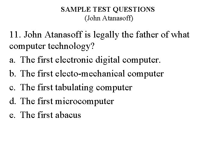 SAMPLE TEST QUESTIONS (John Atanasoff) 11. John Atanasoff is legally the father of what