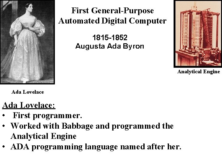 First General-Purpose Automated Digital Computer Analytical Engine Ada Lovelace: • First programmer. • Worked