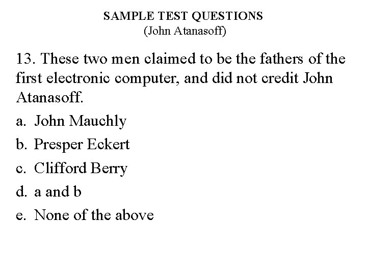 SAMPLE TEST QUESTIONS (John Atanasoff) 13. These two men claimed to be the fathers