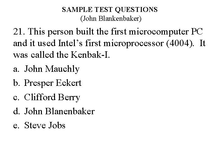 SAMPLE TEST QUESTIONS (John Blankenbaker) 21. This person built the first microcomputer PC and