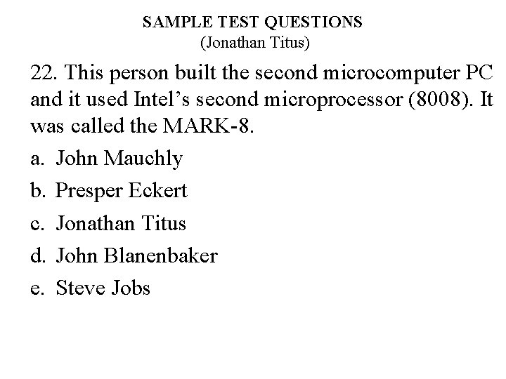 SAMPLE TEST QUESTIONS (Jonathan Titus) 22. This person built the second microcomputer PC and