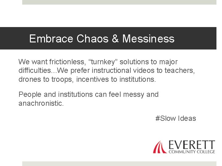 Embrace Chaos & Messiness We want frictionless, “turnkey” solutions to major difficulties. . .