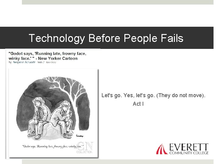 Technology Before People Fails Let's go. Yes, let's go. (They do not move). Act