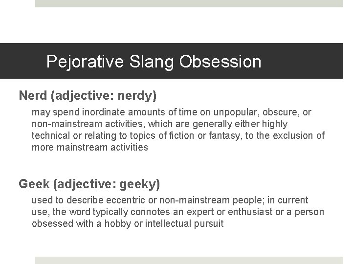 Pejorative Slang Obsession Nerd (adjective: nerdy) may spend inordinate amounts of time on unpopular,