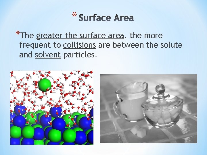 * *The greater the surface area, the more frequent to collisions are between the