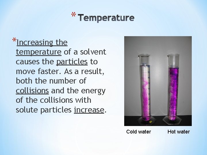 * *Increasing the temperature of a solvent causes the particles to move faster. As