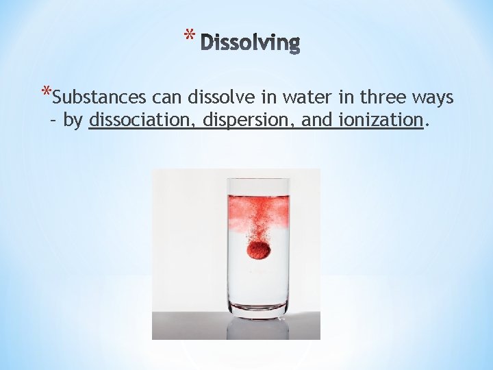 * *Substances can dissolve in water in three ways – by dissociation, dispersion, and