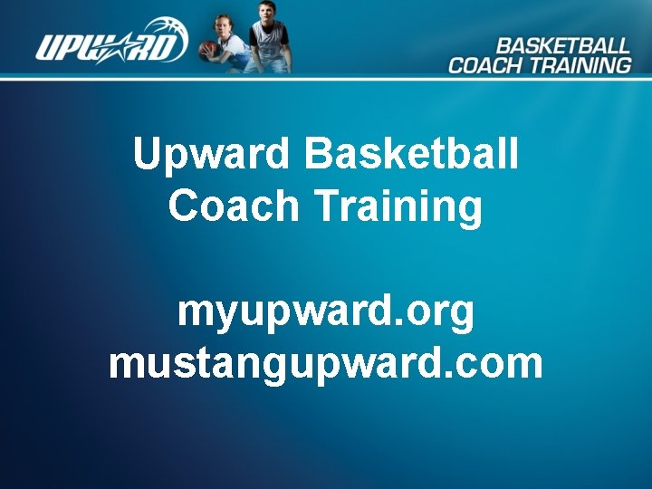 Upward Basketball Coach Training myupward. org mustangupward. com 