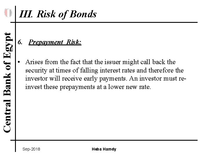 Central Bank of Egypt III. Risk of Bonds 6. Prepayment Risk: • Arises from