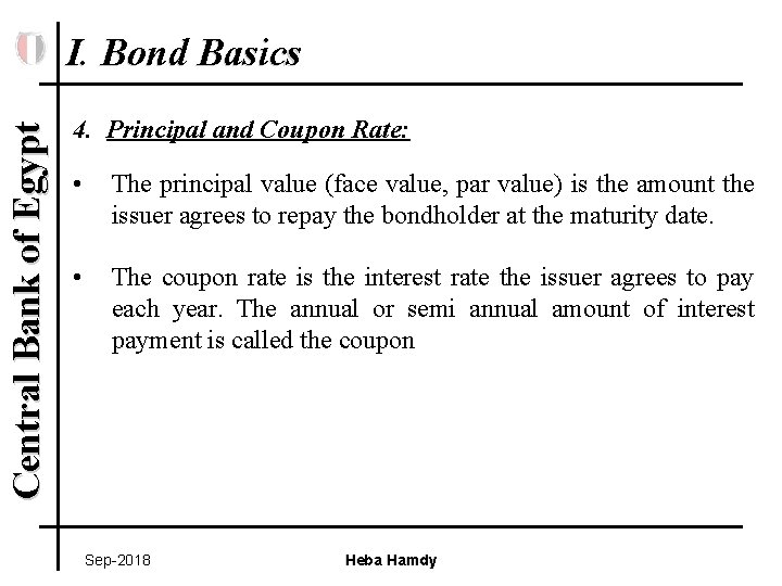 Central Bank of Egypt I. Bond Basics 4. Principal and Coupon Rate: • The