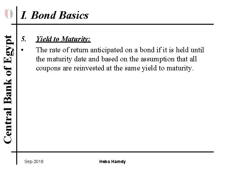 Central Bank of Egypt I. Bond Basics 5. • Yield to Maturity: The rate