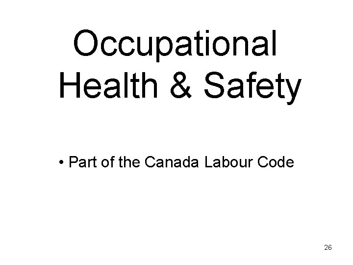 Occupational Health & Safety • Part of the Canada Labour Code 26 