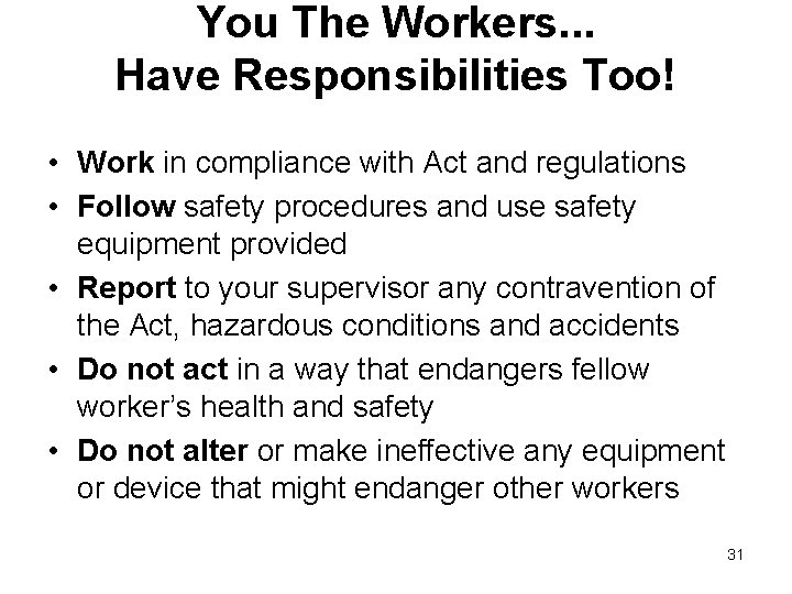 You The Workers. . . Have Responsibilities Too! • Work in compliance with Act