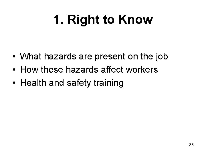 1. Right to Know • What hazards are present on the job • How
