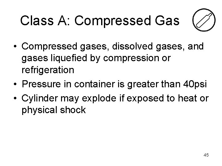 Class A: Compressed Gas • Compressed gases, dissolved gases, and gases liquefied by compression