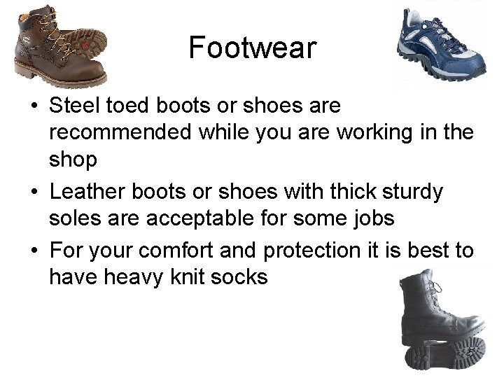 Footwear • Steel toed boots or shoes are recommended while you are working in