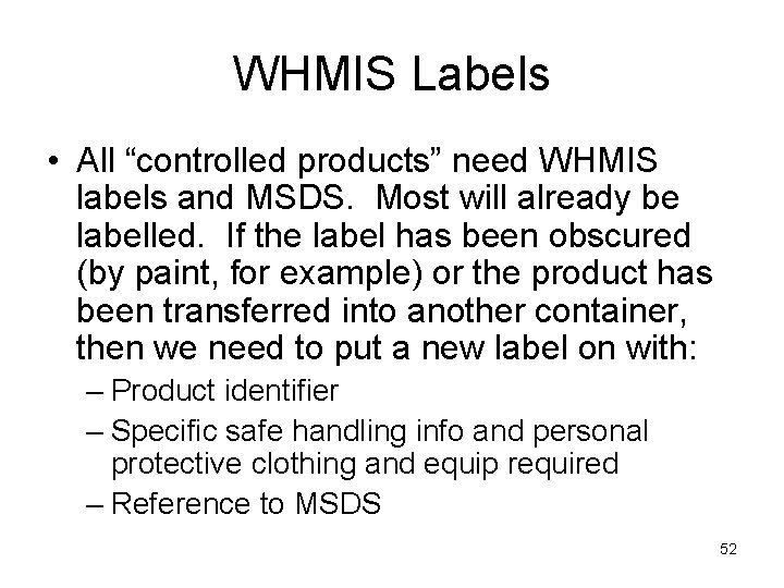 WHMIS Labels • All “controlled products” need WHMIS labels and MSDS. Most will already