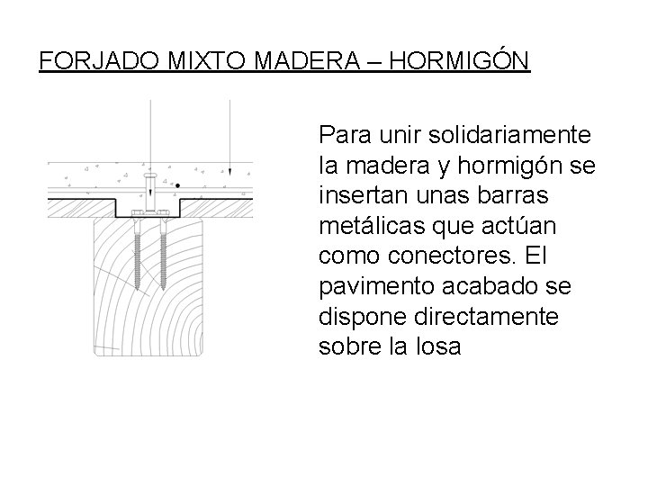 FORJADO MIXTO MADERA – HORMIGÓN Para unir solidariamente la madera y hormigón se insertan