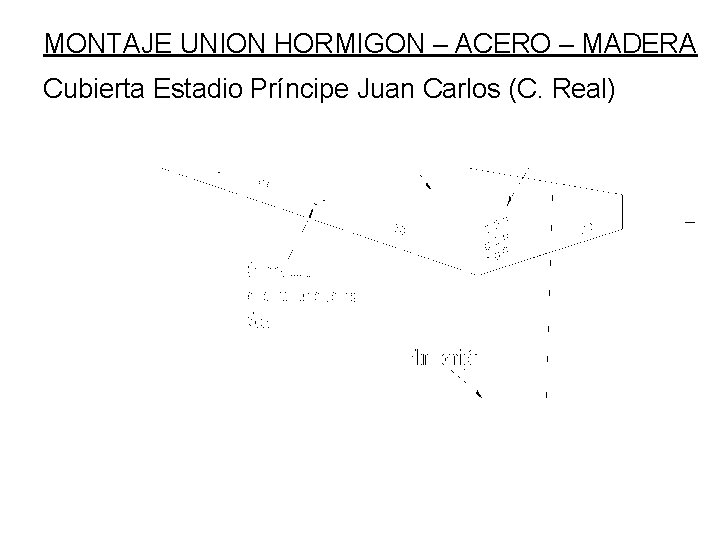 MONTAJE UNION HORMIGON – ACERO – MADERA Cubierta Estadio Príncipe Juan Carlos (C. Real)