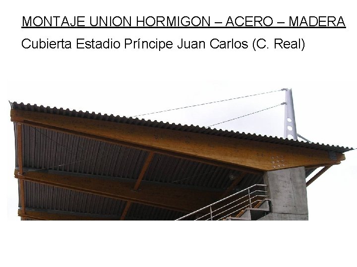 MONTAJE UNION HORMIGON – ACERO – MADERA Cubierta Estadio Príncipe Juan Carlos (C. Real)