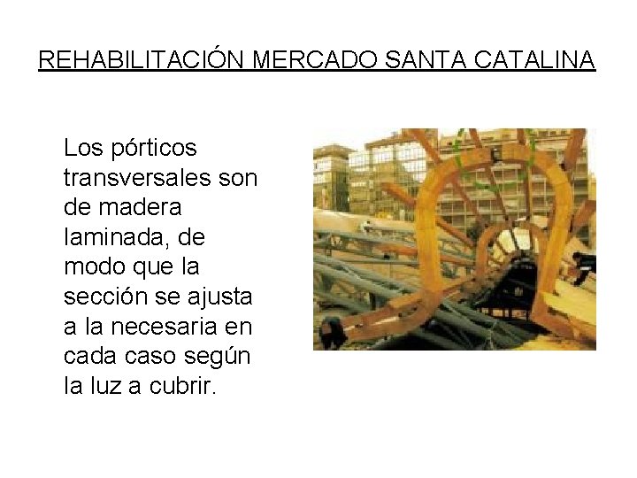 REHABILITACIÓN MERCADO SANTA CATALINA Los pórticos transversales son de madera laminada, de modo que