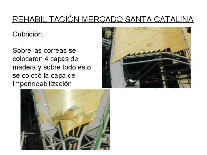 REHABILITACIÓN MERCADO SANTA CATALINA Cubrición: Sobre las correas se colocaron 4 capas de madera