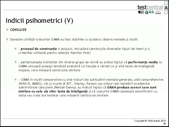 Indicii psihometrici (V) 8 CONCLUZII 8 Dovezile calităţii scorurilor GAMA au fost stabilite cu Indicii psihometrici (V) 8 CONCLUZII 8 Dovezile calităţii scorurilor GAMA au fost stabilite cu