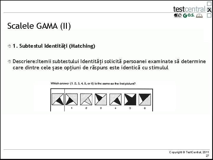 Scalele GAMA (II) 8 1. Subtestul Identități (Matching) 8 Descriere: Itemii subtestului Identităţi solicită Scalele GAMA (II) 8 1. Subtestul Identități (Matching) 8 Descriere: Itemii subtestului Identităţi solicită