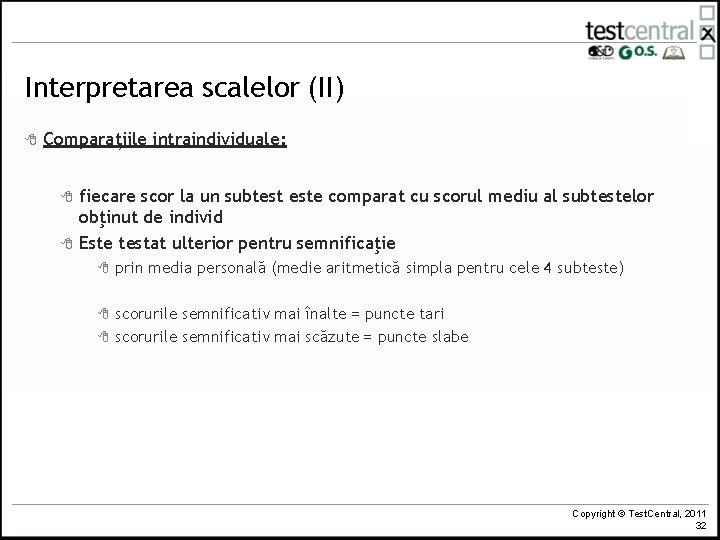 Interpretarea scalelor (II) 8 Comparațiile intraindividuale: 8 8 fiecare scor la un subtest este Interpretarea scalelor (II) 8 Comparațiile intraindividuale: 8 8 fiecare scor la un subtest este