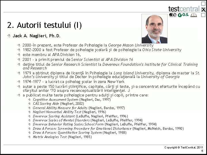 2. Autorii testului (I) 8 Jack A. Naglieri, Ph. D. 8 8 8 8 2. Autorii testului (I) 8 Jack A. Naglieri, Ph. D. 8 8 8 8