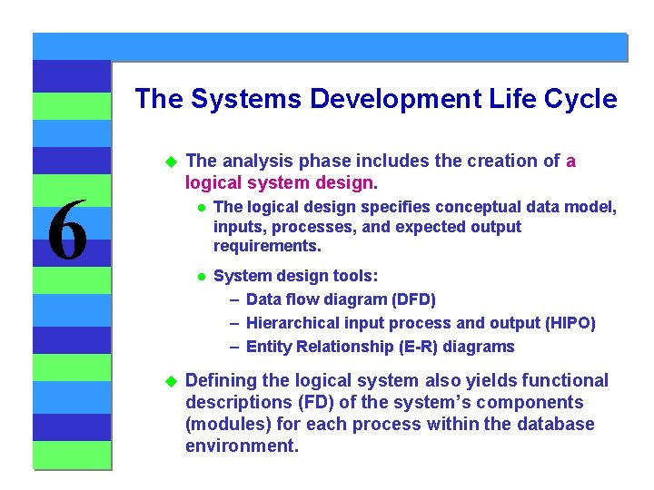 The Systems Development Life Cycle u 6 u The analysis phase includes the creation