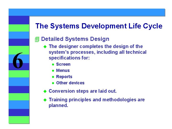 The Systems Development Life Cycle 4 Detailed Systems Design 6 u The designer completes