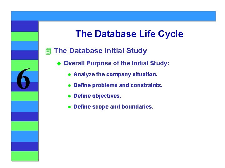 The Database Life Cycle 4 The Database Initial Study 6 u Overall Purpose of