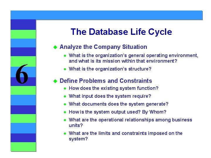 The Database Life Cycle u 6 u Analyze the Company Situation l What is