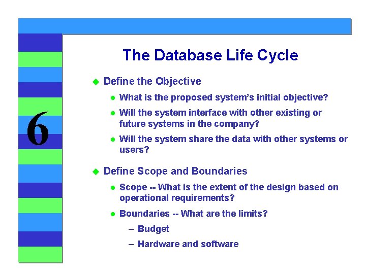 The Database Life Cycle u 6 u Define the Objective l What is the